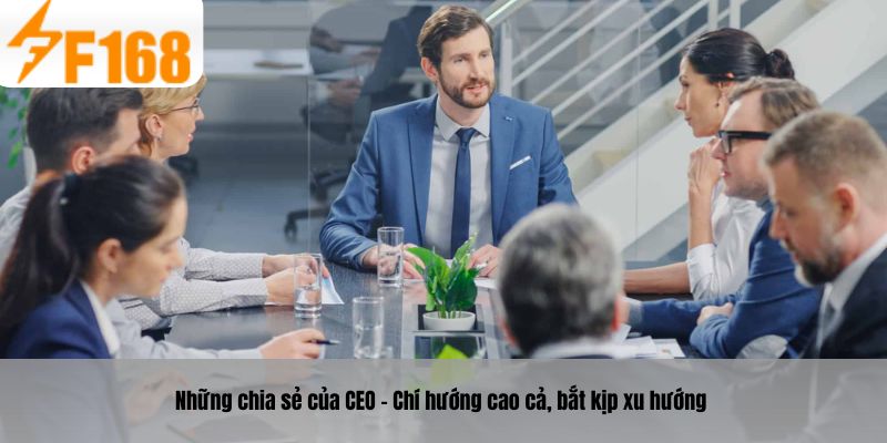 Những chia sẻ của CEO - Chí hướng cao cả, bắt kịp xu hướng