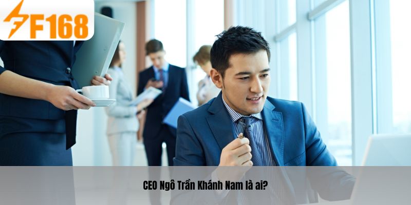 CEO Ngô Trần Khánh Nam là ai?